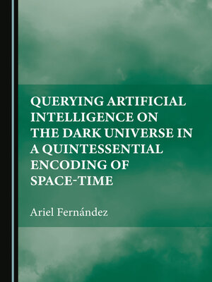 cover image of Querying Artificial Intelligence on the Dark Universe in a Quintessential Encoding of Space-time